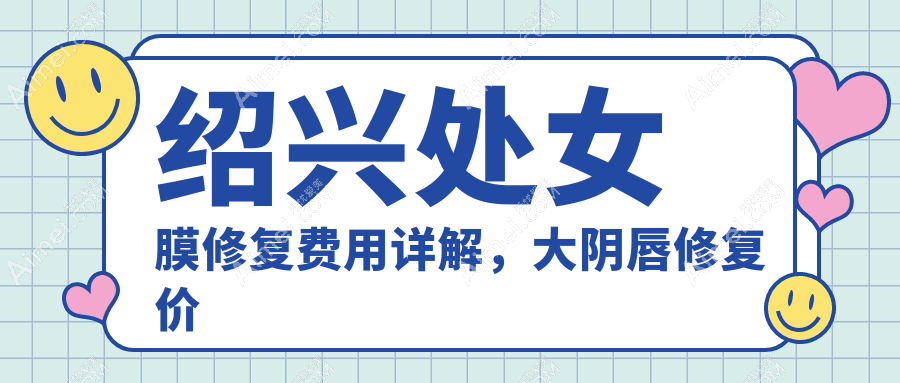 绍兴处女膜修复费用详解，大阴唇修复价格仅需3000元起！