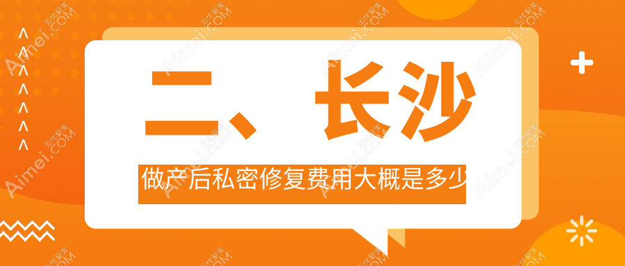二、长沙做产后私密修复费用大概是多少钱?玺罗6868/亚韩5999/美科4999