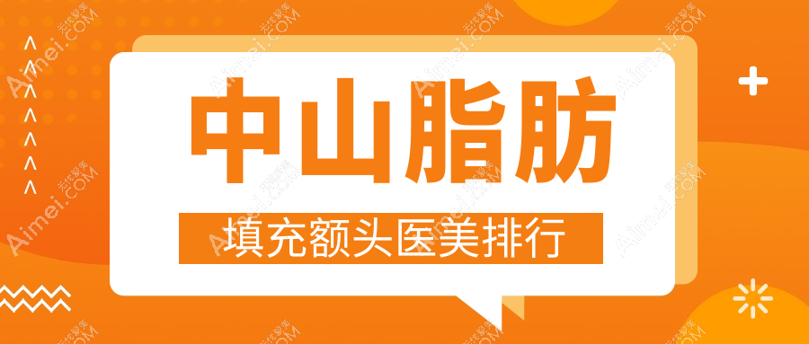 中山脂肪填充额头热门医美机构TOP5,附价格表及详细医院地址