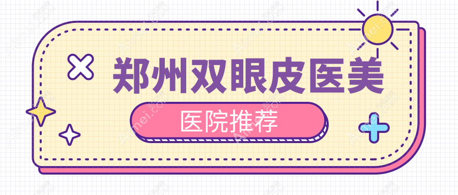 郑州双眼皮医美医院推荐