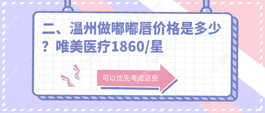 二、温州做嘟嘟唇价格是多少？唯美医疗1860/星范1768/致臻颐和2360