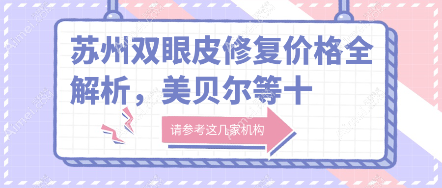 苏州双眼皮修复价格全解析,美贝尔等十家知名医美机构费用对比