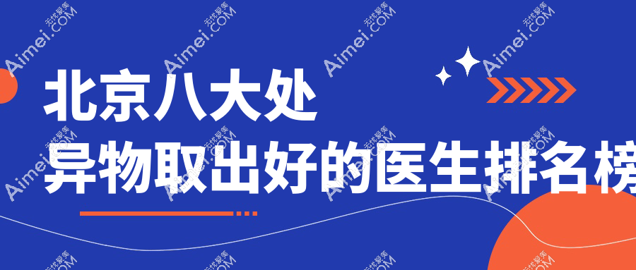 北京八大处异物取出好的医生排名榜