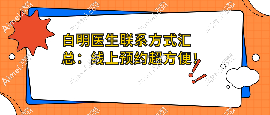 白明医生联系方式汇总:线上挂号就诊超方便!提前3天预约白明双眼皮修复手术不走弯路