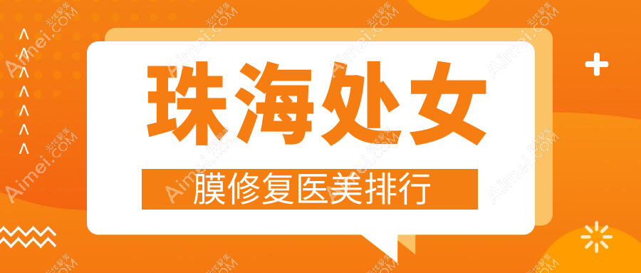 珠海处女膜修复哪家强?权威医院推荐及价格表全解析