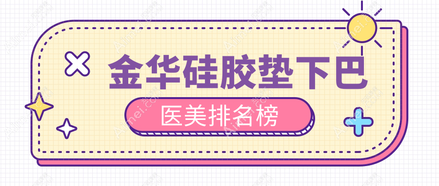 金华硅胶垫下巴医美哪家强?义乌百姿领衔,俪芙美、阳光、玥莱美、芭莎、瑞丽、美宝莱、艺星、丽都十强榜单揭晓
