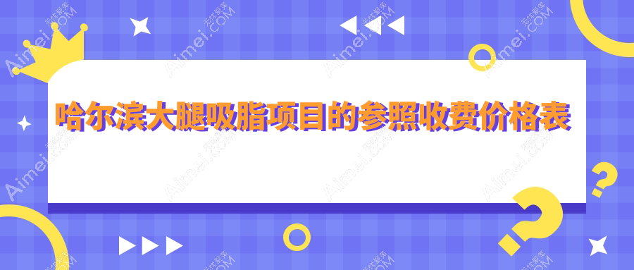 哈尔滨大腿吸脂价格一览表:15000元起,权威医院推荐最全解析