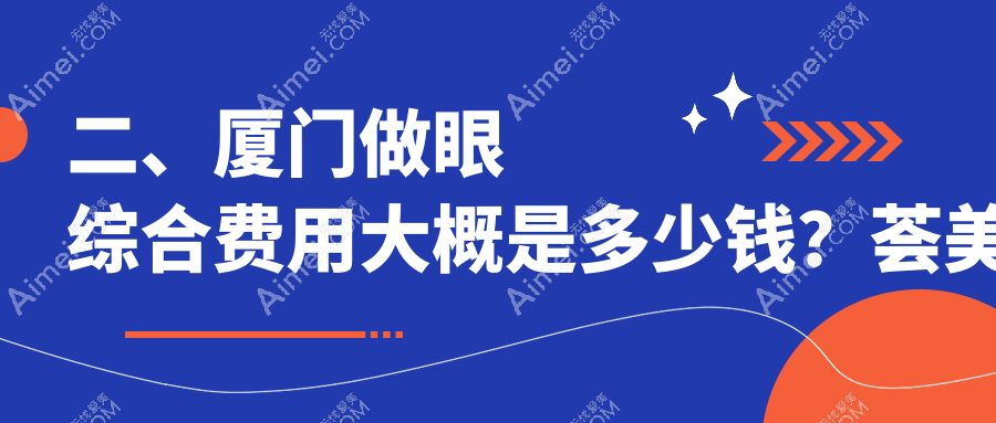 二、厦门做眼综合费用大概是多少钱？荟美天成11898/瑞妍美容9898/魅湃11489