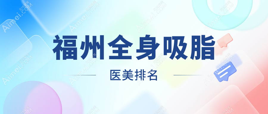 福州全身吸脂哪家强?权威医院排名大揭秘附价格表