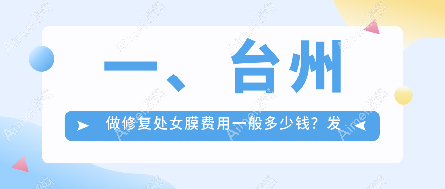 一、台州做修复处女膜费用一般多少钱?发布2025台州修复处女膜价格表