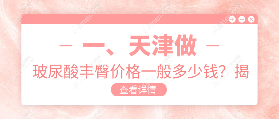 一、天津做玻尿酸丰臀价格一般多少钱？揭秘2025天津玻尿酸丰臀价目表