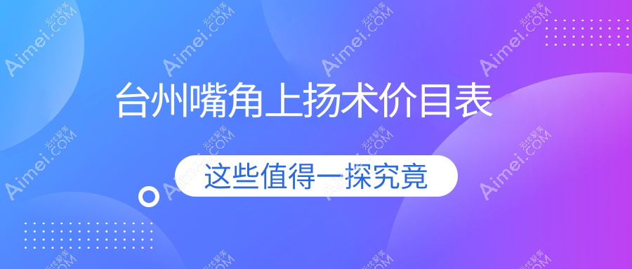 台州嘴角上扬术权威解析:精致笑容从3000元开始,全面解读价格背后的价值