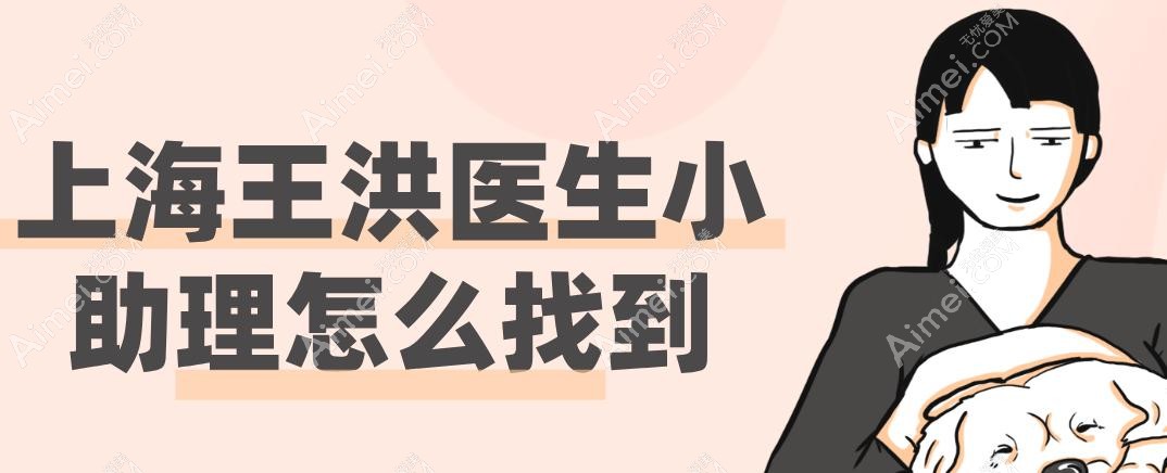 上海王洪医生小助理怎么找到 上海王洪医生小助理怎么找到