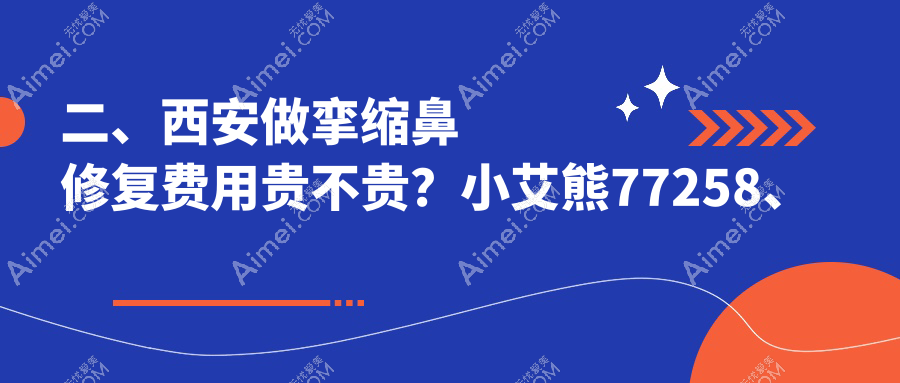 二、西安做挛缩鼻修复费用贵不贵?小艾熊77258、叶子56160、晶肤60059