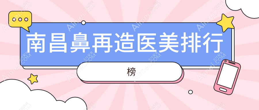 南昌鼻再造医美哪家强?权威医院排名大揭秘,附价格表与地址指南