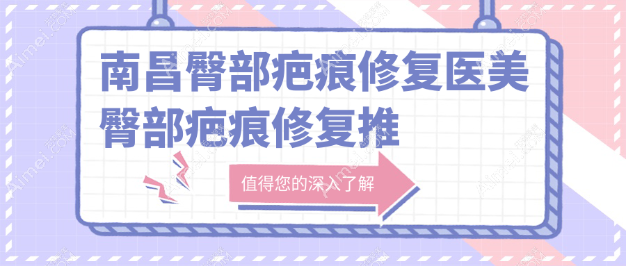 南昌臀部疤痕修复医美臀部疤痕修复推荐
