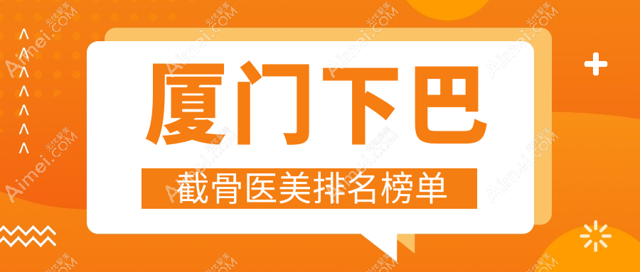 厦门下巴截骨哪家强?瑞妍诊所领衔,媛玺、魅湃、薇格等十大整形名院全解析