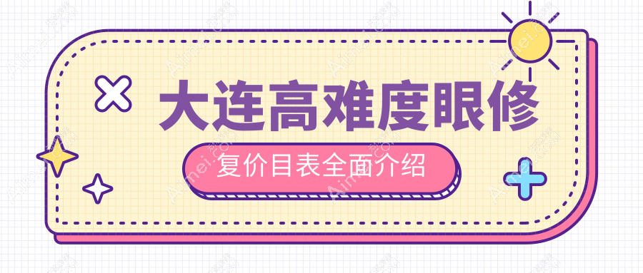 大连高难度眼修复权威解析:详尽价格表与医院地址一手掌握