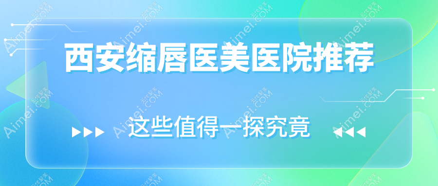 西安缩唇医美医院推荐