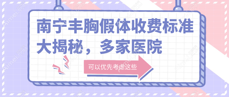 南宁丰胸假体收费标准大揭秘,多家医院地址价格一览表来了!