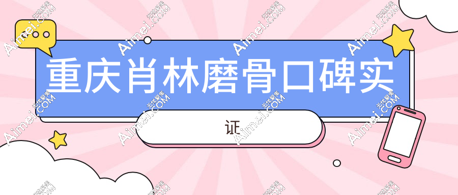 重庆肖林磨骨口碑实证