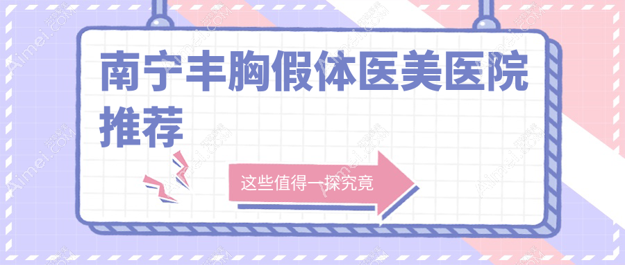南宁丰胸假体收费标准大揭秘,多家医院地址价格一览表来了!