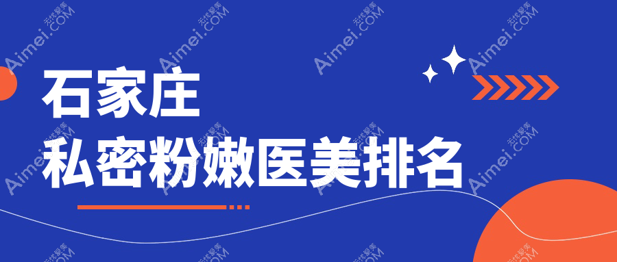 石家庄私密粉嫩医美哪家强?最新排名+价格表全解析,地址一网打尽
