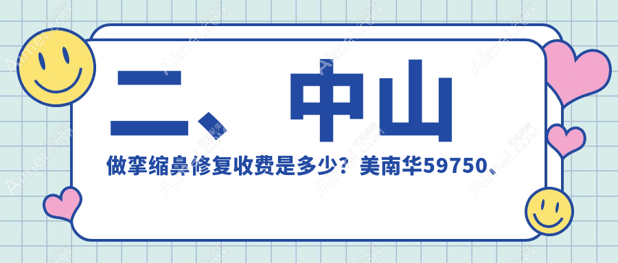 二、中山做挛缩鼻修复收费是多少?美南华59750、爱汇星73550、爱思特80160
