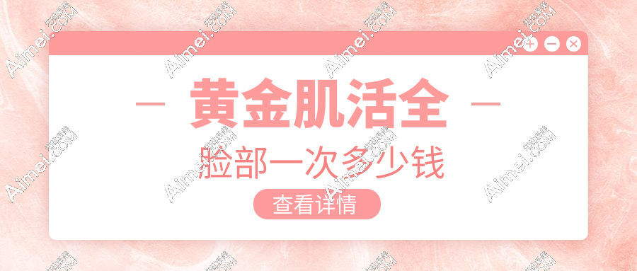黄金肌活全脸部一次多少钱?2025国内各个城市价格PK表来了