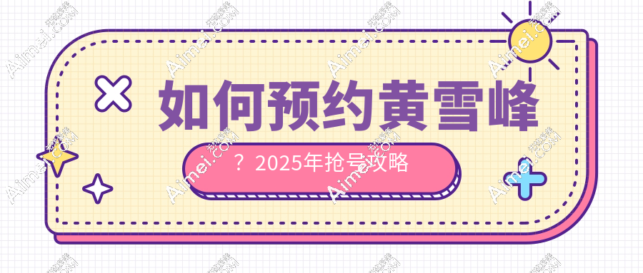 如何预约黄雪峰？2025年抢号攻略