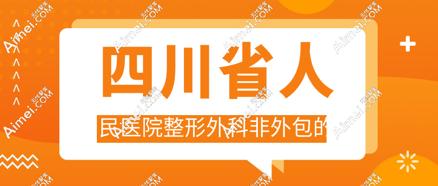 四川省人民医院整形外科非外包的