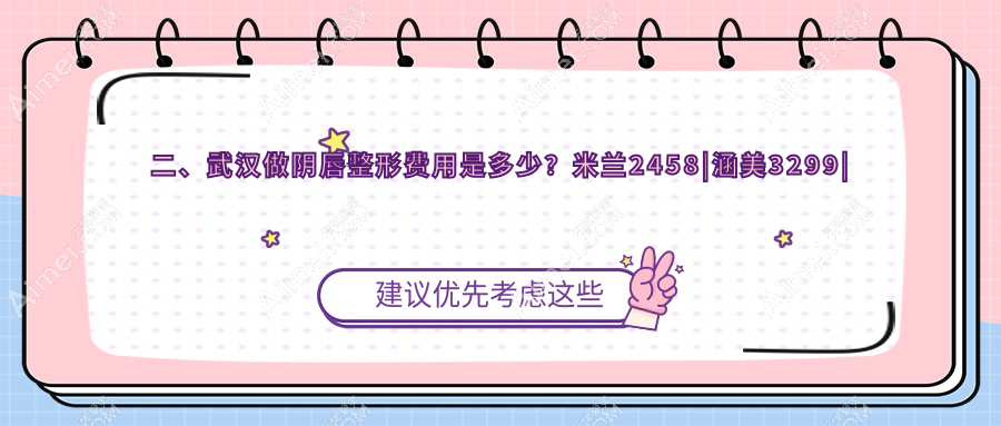 二、武汉做阴唇整形费用是多少?米兰2458|涵美3299|韩辰3089