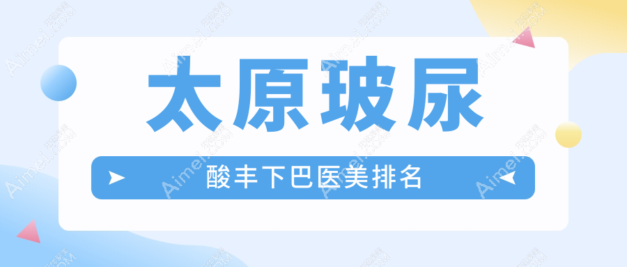 太原玻尿酸丰下巴哪家强?小企鹅伊禾德艺领衔山西医美前十名揭秘