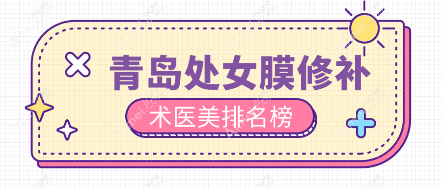 青岛处女膜修补术医美排名榜