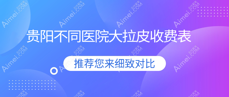 贵阳不同医院大拉皮收费表