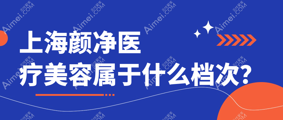 上海颜净医疗美容属于什么档次?