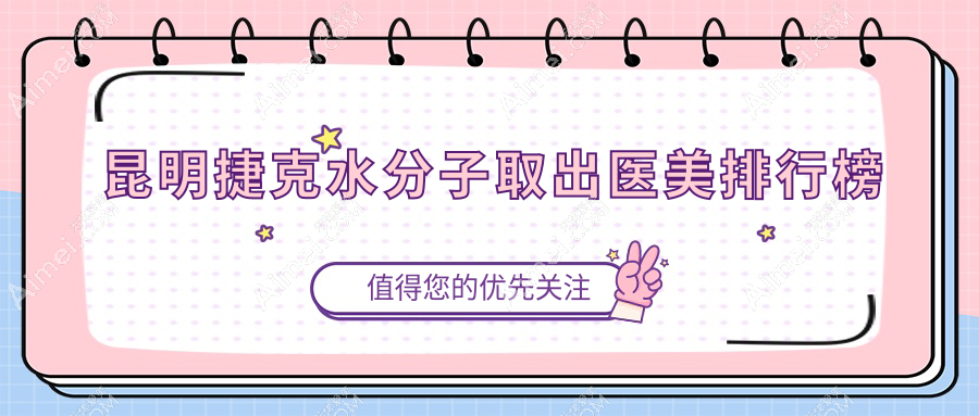 昆明捷克水分子取出哪家强?梦想整形医院登顶热门推荐!