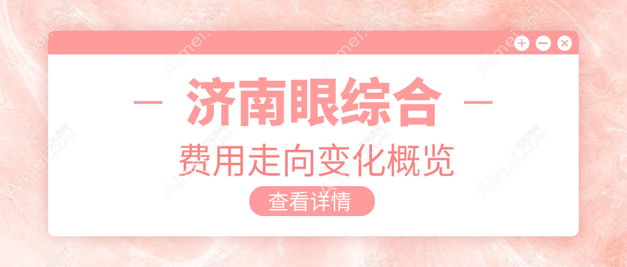 济南眼综合费用走向变化概览
