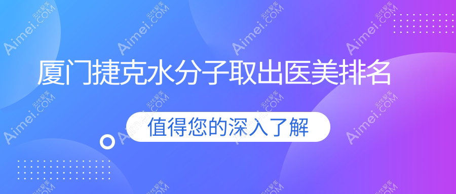 厦门捷克水分子取出哪家强?前10医美机构大起底,30000元解锁水光肌秘籍