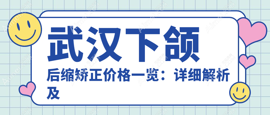 武汉下颌后缩矫正价格一览:详细解析及专业医院地址推荐