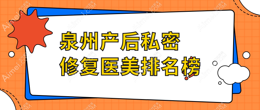 揭秘泉州产后私密修复TOP10,弗丽嘉达人&明韩医美门诊部为何备受推崇?