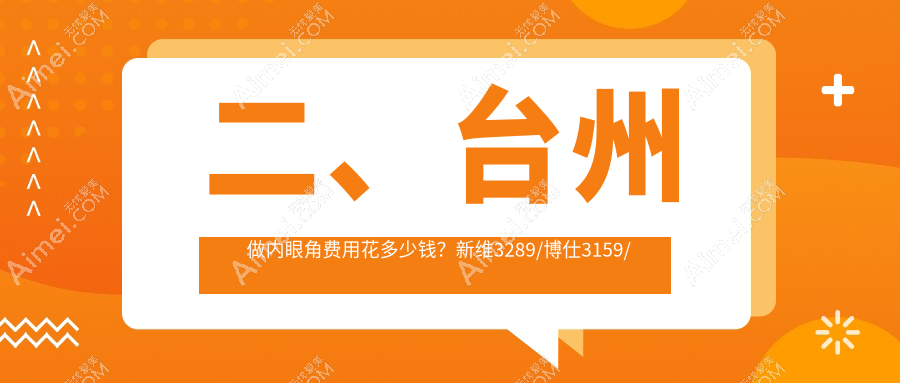 二、台州做内眼角费用花多少钱?新维3289/博仕3159/博仕2669