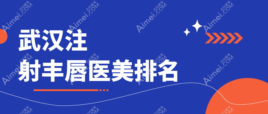 武汉注射丰唇口碑TOP10医美机构推荐,丰唇价格低至2000元起