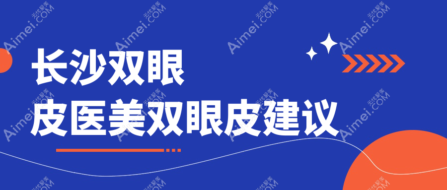 长沙双眼皮医美双眼皮建议