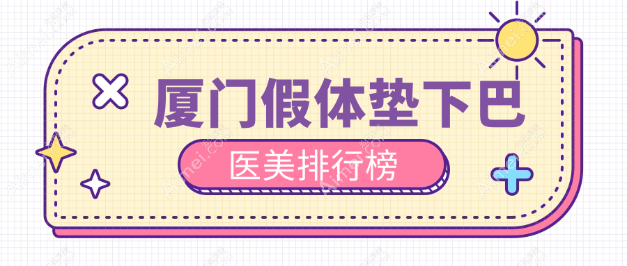 厦门假体垫下巴哪家强?权威排名揭晓医院地址与价格表全解析