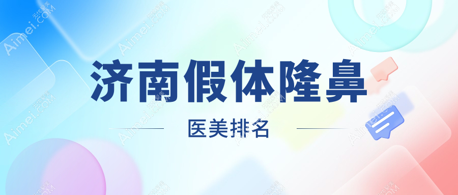 揭秘济南假体隆鼻前十强!海峡整形、美莲医美、时光整形等你不可不知的宝藏医院大盘点