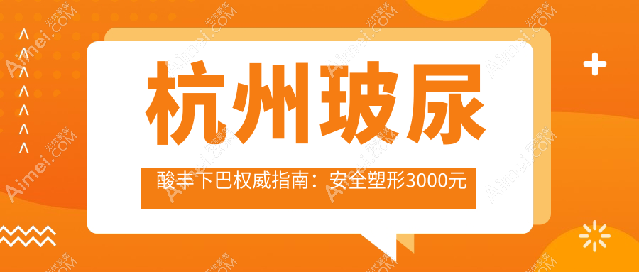 杭州玻尿酸丰下巴权威指南:安全塑形3000元起,美出新高度