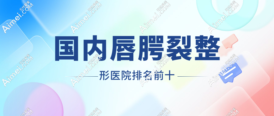 国内唇腭裂整形医院排名前十
