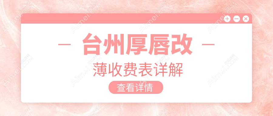 台州厚唇变薄美学改造大揭秘!浙江台州艺星医美、韩辰门诊部、爱莱美整形费用全解析,唇形重塑新趋势
