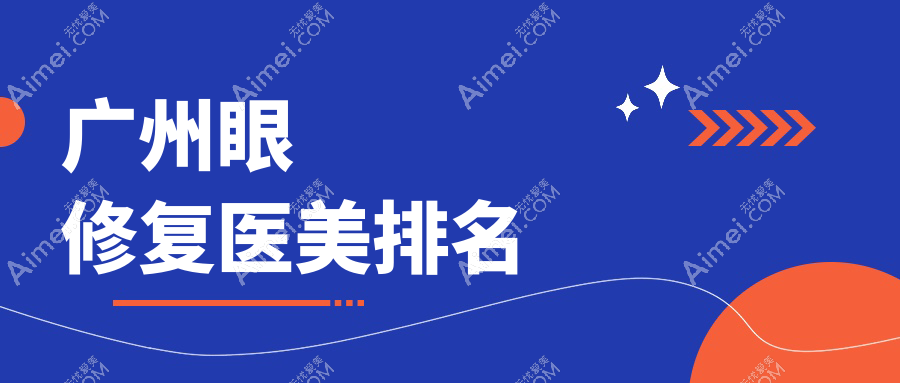 广州眼修复哪家强?前10医美医院大起底,5000元解锁完美电眼修复术